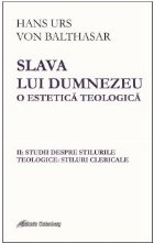 Slava lui Dumnezeu. O estetica teologica. Studii despre stilurile teologice: stiluri clericale. Volumul II