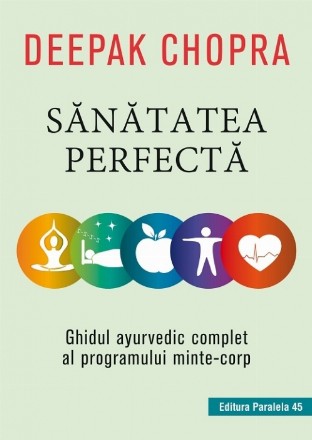 Sănătatea perfectă. Ghidul ayurvedic complet al programului minte-corp