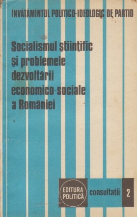Socialismul stiintific si problemele dezvoltarii economico-sociale a Romaniei consultatii 2