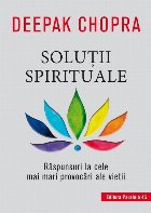 Soluţii spirituale. Răspunsuri la cele mai mari provocări ale vieţii