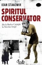 Spiritul conservator - De la Barbu Catargiu la Nicolae Iorga