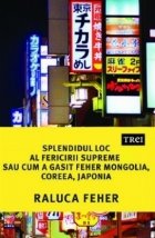 Splendidul loc al fericirii supreme sau cum a gasit Feher Mongolia, Coreea si Japonia