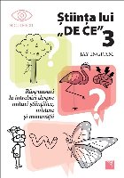 Stiinta lui DE CE 3. Raspunsuri la intrebari despre mituri stiintifice, mistere si minunatii