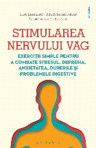 Stimularea nervului vag : exerciţii simple pentru a combate stresul, depresia, anxietatea, durerile şi probl