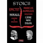 Stoicii. Epictet: Manualul; Cugetari si dialoguri. Marcus Aurelius: Meditatii; Catre mine insumi