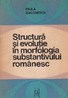 Structura evolutie morfologia substantivului romanesc