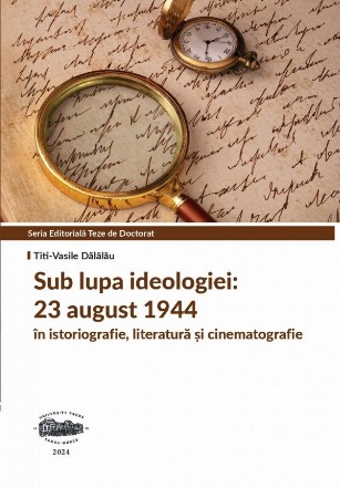 Sub lupa ideologiei : 23 august 1944 în istoriografie, literatură şi cinematografie