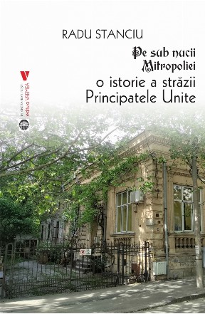 Pe sub nucii Mitropoliei : o istorie a străzii Principatele Unite