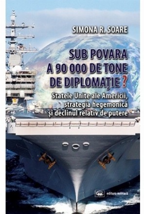 Sub povara a 90 000 de tone de diplomatie? Statele Unite ale Americii, strategia hegemonica si declinul relativ de putere