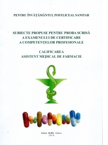 Subiecte propuse pentru proba scrisa a examenului de certificare a competentelor profesionale - pentru invatamantul postliceal sanitar. Calificarea asistent medical de farmacie