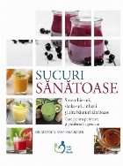 Sucuri sanatoase. Smoothie-uri, shake-uri, infuzii si alte bauturi sanatoase - Cure pentru purificare si pierd