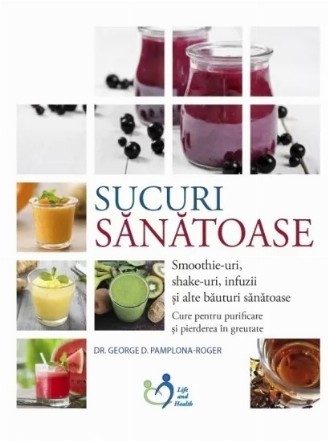 Sucuri sanatoase. Smoothie-uri, shake-uri, infuzii si alte bauturi sanatoase - Cure pentru purificare si pierderea in greutate