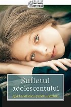 Sufletul adolescentului vostru Ghid antistres