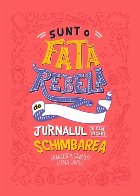 Sunt o fată rebelă. Jurnalul cu care începe schimbarea