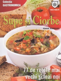 Supe si ciorbe. 77 de retete mai vechi sau mai noi