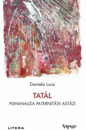 Tatăl : psihanaliza paternităţii astăzi