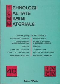 TCMM Nr. 40 - Lucrari din domeniile: masini si utilaje, sisteme de actionare si sisteme de comanda, robotica, tehnici CAD, CAM, celule si sisteme flexibile, management, marketing
