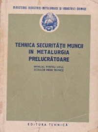 Tehnica securitatii muncii in metalurgia prelucratoare - Manual pentru uzul scolilor medii tehnice