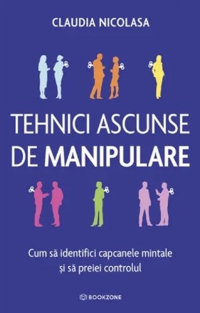 Tehnici ascunse de manipulare : cum să identifici capcanele mintale şi să preiei controlul