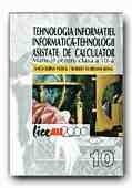 TEHNOLOGIA INFORMATIEI. INFORMATICA - TEHNOLOGII ASISTATE DE CALCULATOR. MANUAL PENTRU CLASA a X-a (IT1)