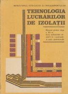 Tehnologia lucrarilor de izolatii - Manual pentru licee industriale cu profil de constructii, clasa a XI-a si  Tehnologia lucrarilor de izolatii - Manual pentru licee industriale cu profil de constructii, clasa a XI-a si