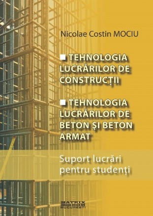 Tehnologia lucrărilor de construcţii : tehnologia lucrărilor de beton şi beton armat,suport lucrări pentru studenţi