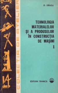 Tehnologia materialelor si a produselor in constructia de masini, Volumele I si II
