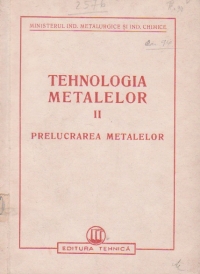 Tehnologia metalelor. Prelucrarea metalelor, Volumul al II-lea