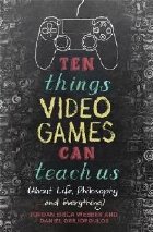 coperta Ten Things Video Games Can Teach Us