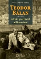 coperta Teodor Balan - istoric si arhivist al Bucovinei