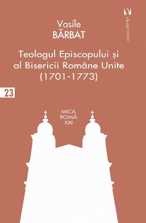 Teologul Episcopului şi al Bisericii Române Unite : (1701-1773)