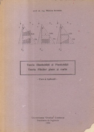 Teoria elasticitatii si plasticitatii. Teoria placilor plane si curbe - Curs si Aplicatii (Ieremia)