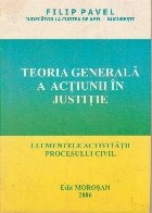 Teoria generala a actiunii in justitie. Elementele activitatii procesului civil