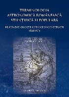 Terminologia astronomică românească ştiinţifică şi populară : fenomene, obiecte cosmice şi constelaţ