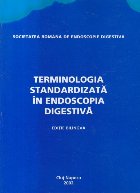 Terminologia standardizata in endoscopia digestiva (Editie bilingva romana - engleza)