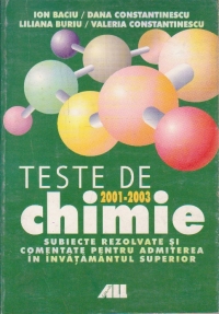 Teste de chimie. Subiecte rezolvate si comentate pentru admiterea in invatamantul supeior, 2001-2003