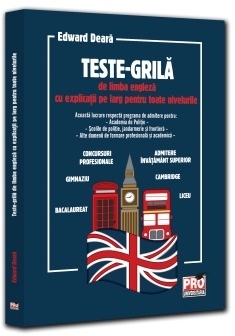 Teste-grilă de limba engleză cu explicaţii pe larg pentru toate nivelurile : gimnaziu, liceu, bacalaureat, admitere învăţământ superior, concursuri profesionale, Cambridge