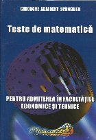 coperta Teste de matematica pentru admiterea in facultatile economice si tehnice