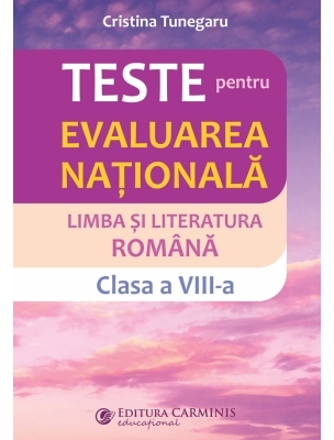Teste pentru Evaluarea Nationala. Limba si literatura romana. Clasa a VIII-a