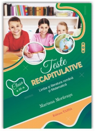 Teste recapitulative : Limba şi literatura română şi Matematică,clasa a III-a