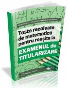 Teste rezolvate de matematica pentru reusita la examenul de titularizare
