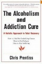 coperta THE ALCOHOLISM AND ADDICTION CURE: A Holistic Approach to Total Recovery