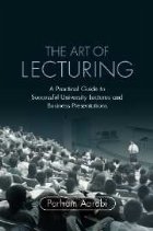 The Art of Lecturing - A Practical Guide to Successful University Lectures and Business Presentations