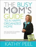 The Busy Mom s Guide to a Happy, Organized Home: Fast Solutions to Hundreds of Everyday Dilemmas (Paperback)