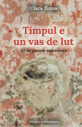 Timpul e un vas de lut : 53 de poeme aniversare