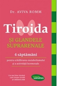 Tiroida si glandele suprarenale. 4 saptamani pentru echilibrarea metabolismului si activitatii hormonale