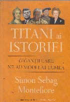 Titani ai istoriei. Gigantii care ne-au modelat lumea