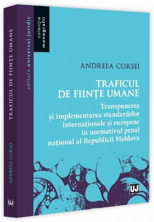 Traficul de fiinţe umane - trasnpunerea şi implementarea standardelor internaţionale şi europene în normativul penal naţional al Republicii Moldova