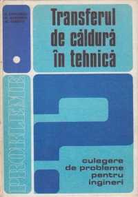 Transferul de caldura in tehnica (Culegere de probleme pentru ingineri), Volumul I - Conductie, convectie, radiatie, schimb global