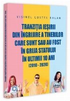 Tranziţia ieşirii din îngrijire a tinerilor care sunt sau au fost în grija statului în ultimii 10 ani (20